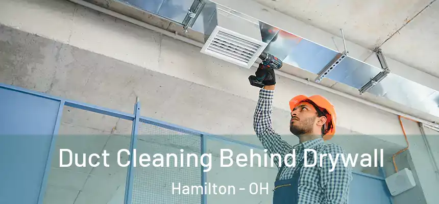 Duct Cleaning Behind Drywall Hamilton - OH