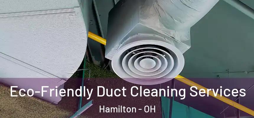 Eco-Friendly Duct Cleaning Services Hamilton - OH