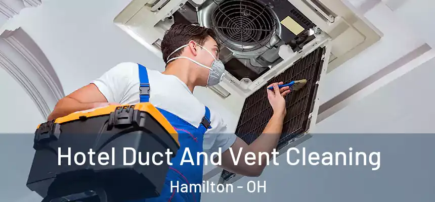 Hotel Duct And Vent Cleaning Hamilton - OH
