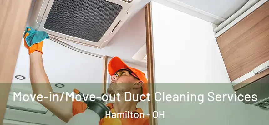 Move-in/Move-out Duct Cleaning Services Hamilton - OH