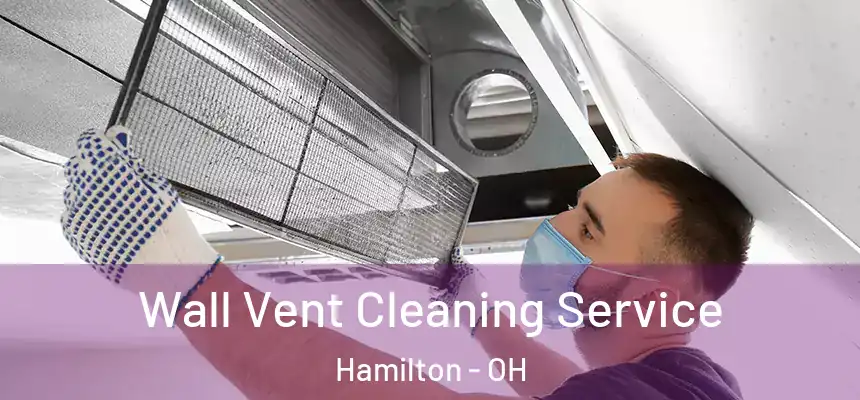 Wall Vent Cleaning Service Hamilton - OH